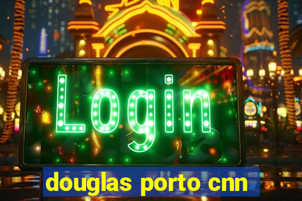 douglas porto cnn